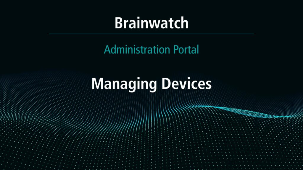 BrainWatch - Admin Portal Chapter 3 - Managing devices