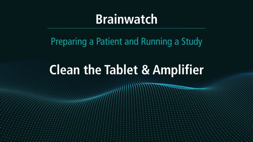 BrainWatch - Preparing Patient - Chapter 19 - Clean the tablet and amplifier