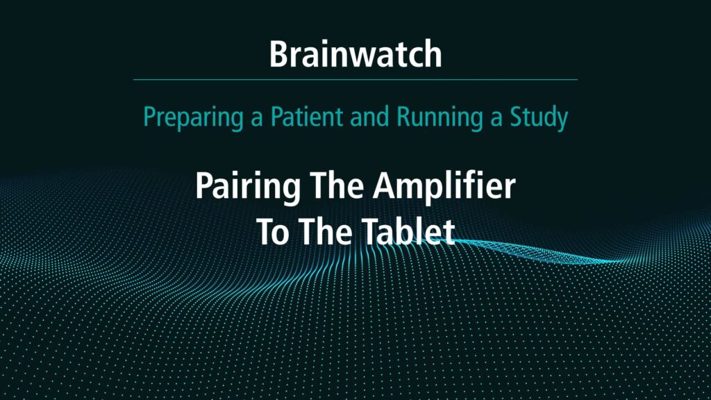 BrainWatch - Preparing Patient - Chapter 2 - Pairing amplifier to tablet