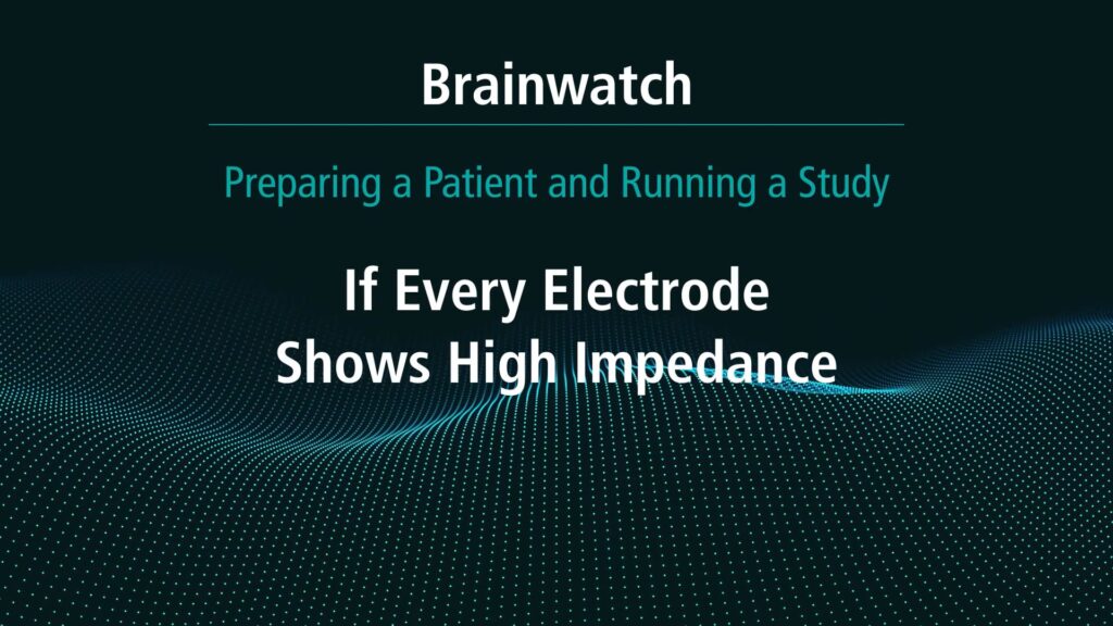 BrainWatch - Preparing Patient - Chapter 7 - If every electrode shows high impedance